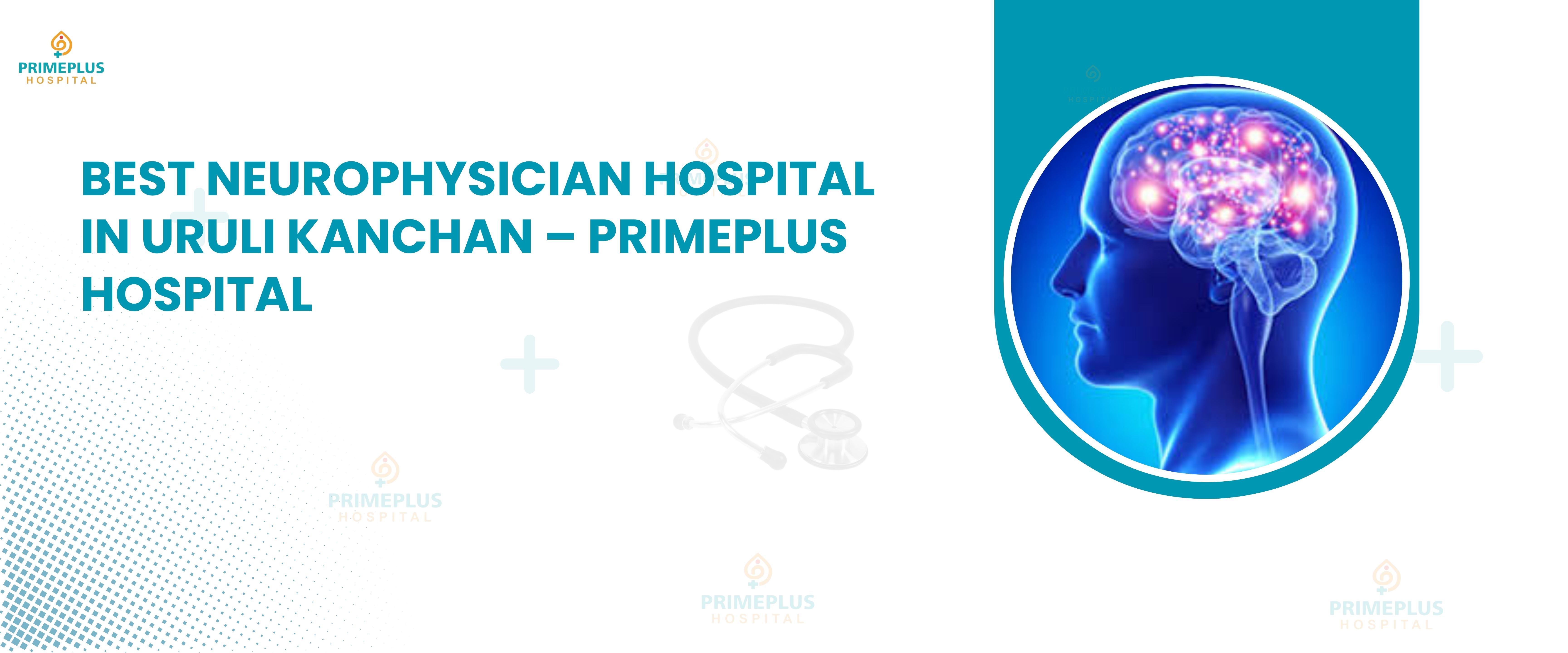 Best Neurophysician Hospital in Uruli Kanchan Primeplus Hospital